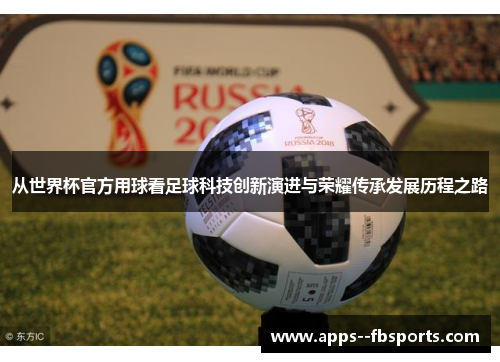 从世界杯官方用球看足球科技创新演进与荣耀传承发展历程之路