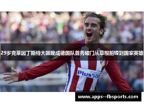 29岁克莱因丁斯特大器晚成德国队首秀破门从草根前锋到国家英雄