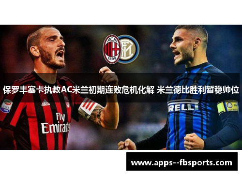 保罗丰塞卡执教AC米兰初期连败危机化解 米兰德比胜利暂稳帅位